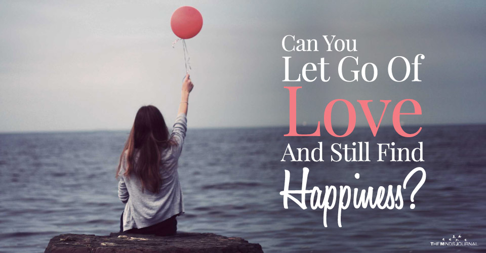 Can You Let Go Of Love And Still Find Happiness?
