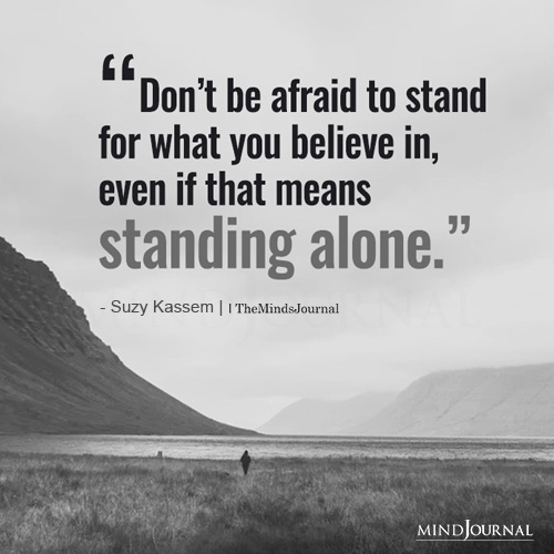Do Not Be Afraid To Stand For What You Believe In