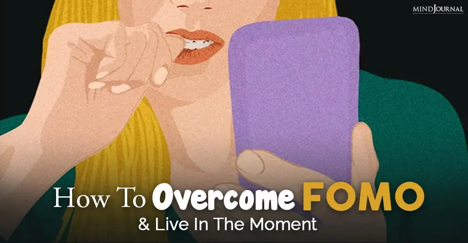 How To Overcome FOMO (or Fear Of Missing Out) And Live In The Moment