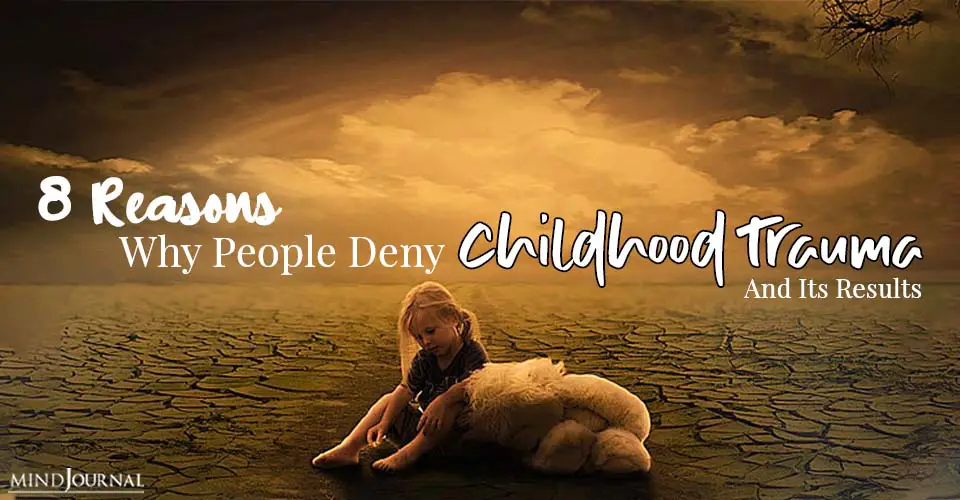 8 Reasons Why People Deny Childhood Trauma and Its Results