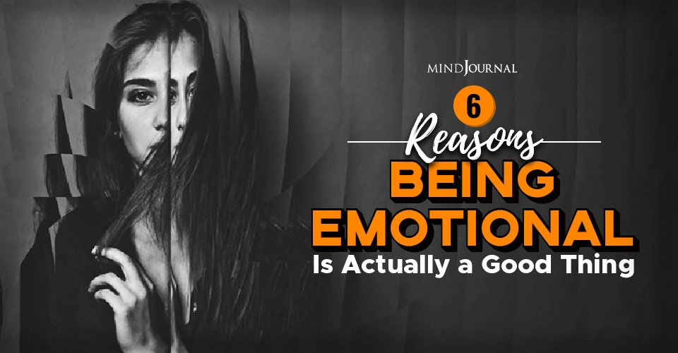 6 Reasons Being Emotional Is Actually a Good Thing