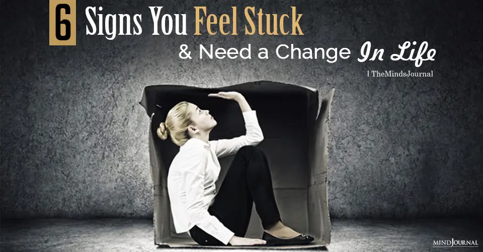 6 Signs You Feel Stuck and Need To Make a Change In Your Life