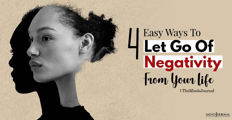 4 Easy Ways To Let Go Of Negativity From Your Life