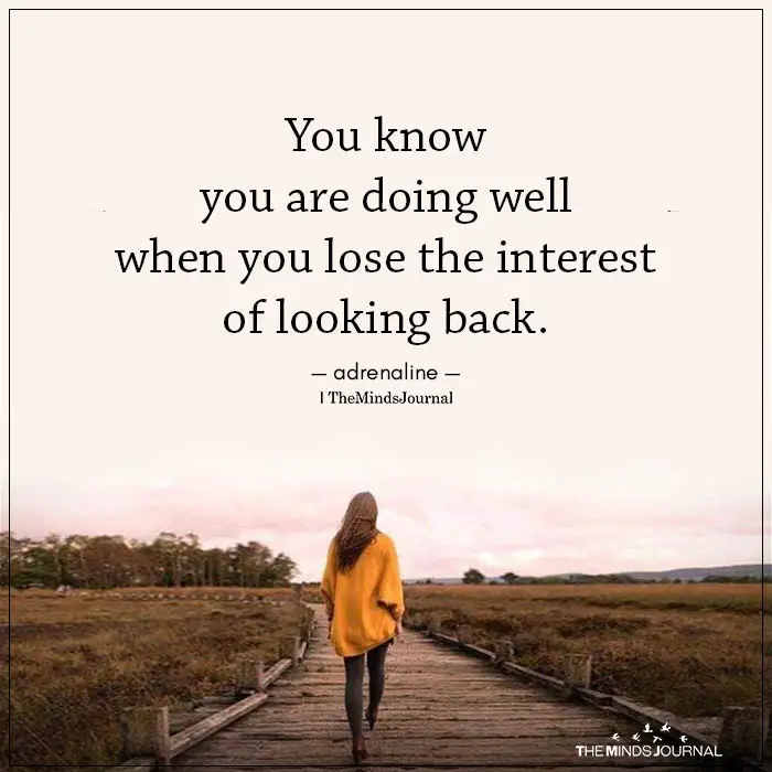 You Know You Are Doing Well When You Lose The Interest Of Looking Back.