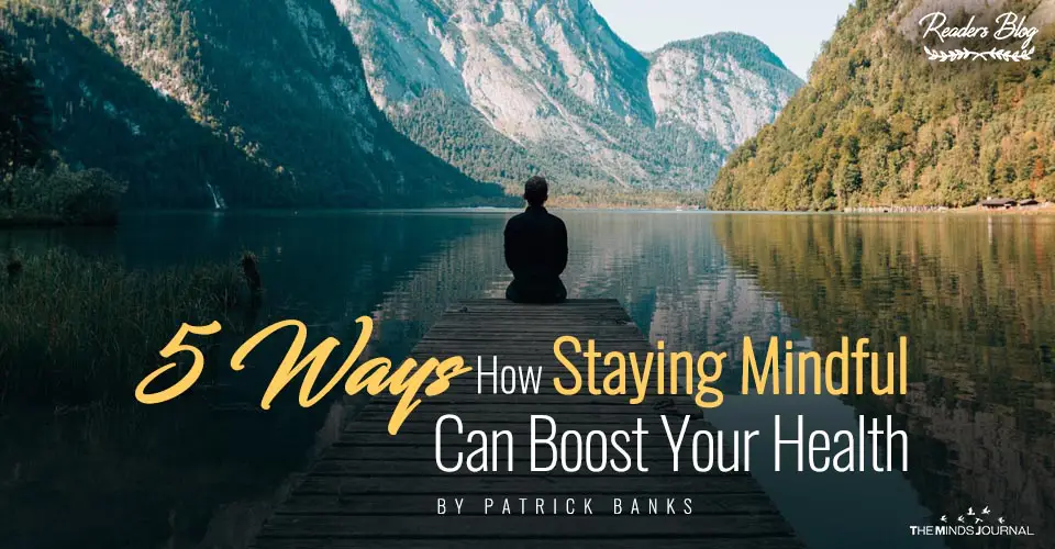 5 Ways How Staying Mindful Can Boost Your Health