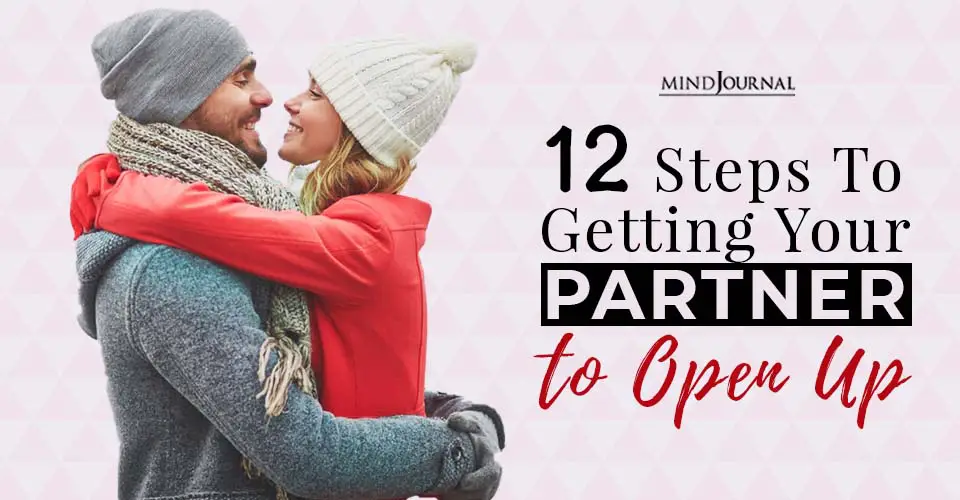 12 Steps To Getting Your Partner To Open Up