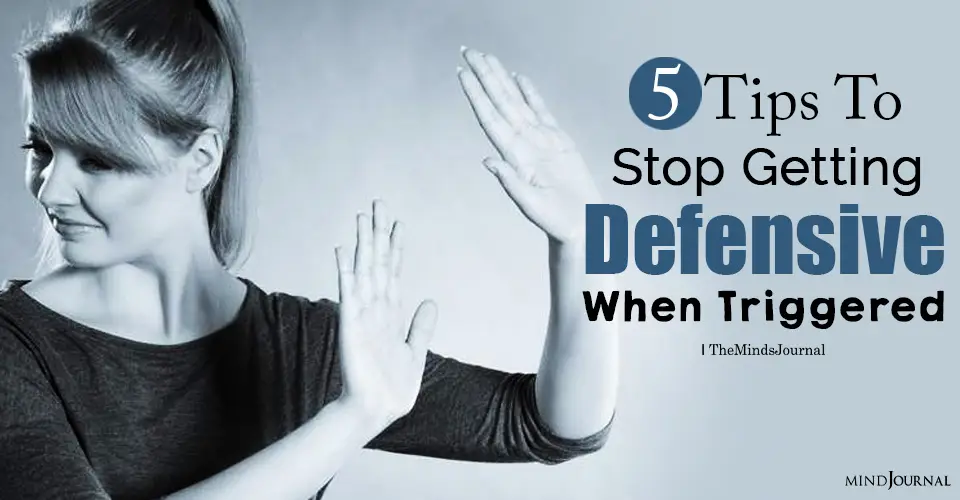 How To Stop Getting Defensive When Triggered: 5 Tips