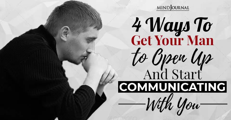 ways to get your man to open up and start communicating with you