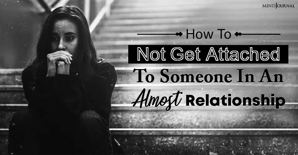 How To Not Get Attached To Someone In An Almost Relationship