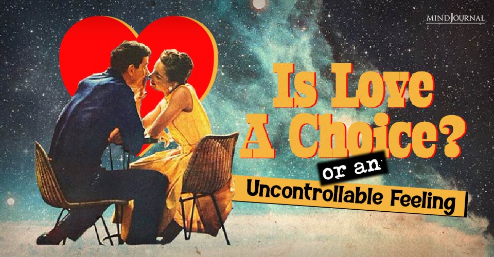 Is Love A Choice? or an Uncontrollable Feeling
