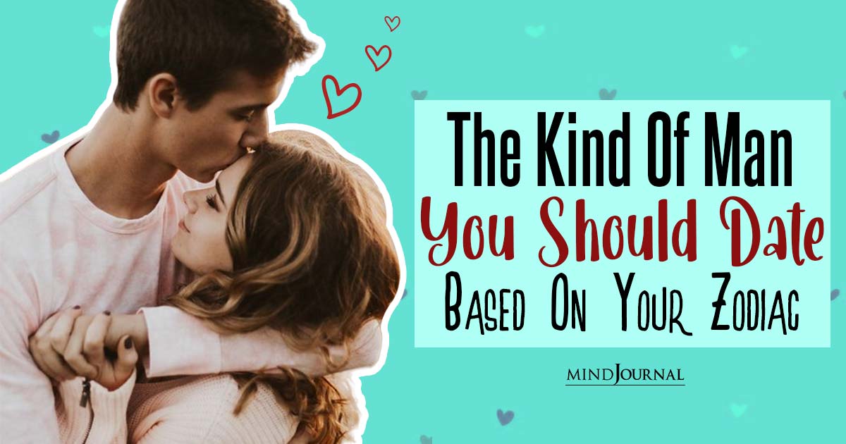 The Kind Of Man You Should Date Based On Your Zodiac Sign
