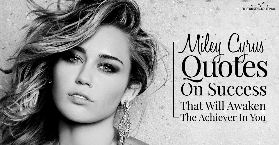Some Miley Cyrus Quotes On Success That Will Awaken The Achiever In You