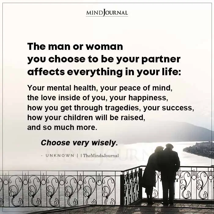 the man or woman you choose to be your partner affects everything in your life.
