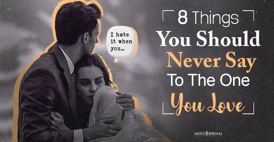 Things You Should Never Say To The One You Love Dearly