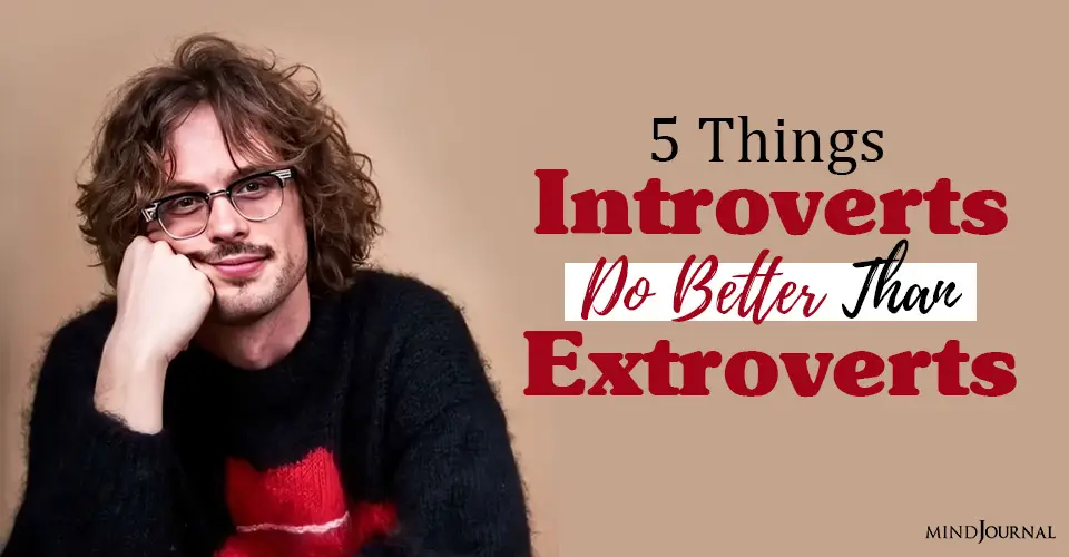 5 Things Introverts Do Better Than Extroverts