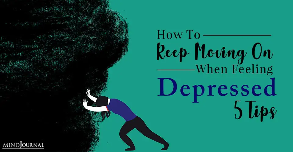 How To Keep Moving On When Feeling Depressed: 5 Tips