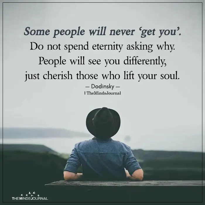 Some People Will Never ‘get You’. Do Not Spend Eternity Asking Why.