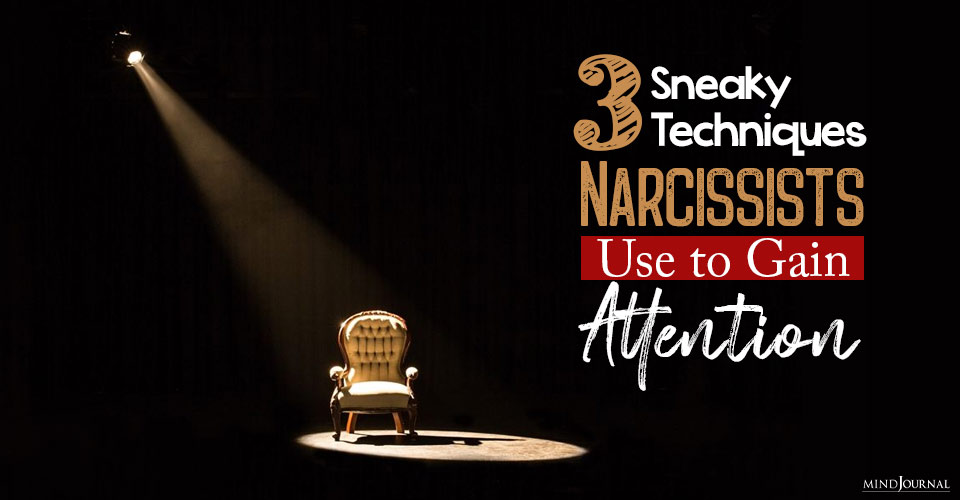 3 Sneaky Techniques Narcissists Use to Gain Attention