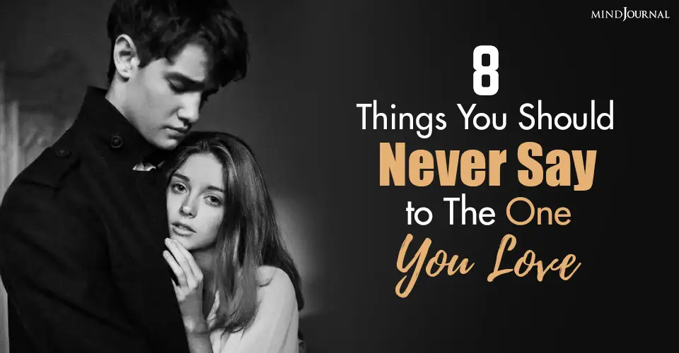 8 Things You Should Never Say To The One You Love