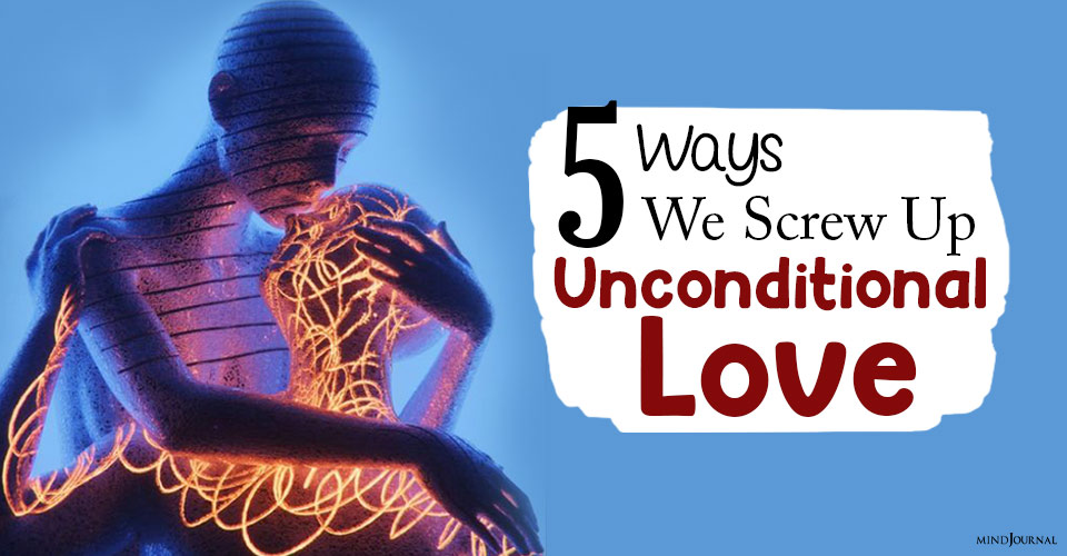 ways we screw up unconditional love