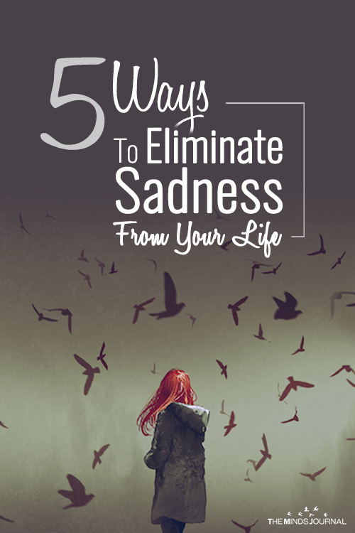 5 Ways To Eliminate Sadness From Your Life