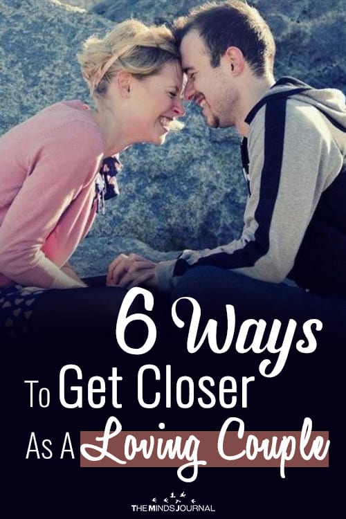 6 Ways to Get Closer As A Loving Couple