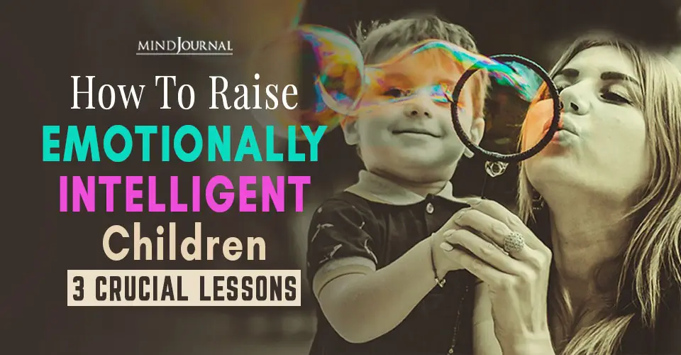 How to Raise Emotionally Intelligent Children: 3 Crucial Lessons