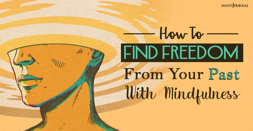 How to Find Freedom from Your Past with Mindfulness