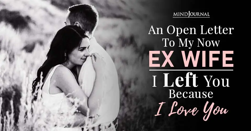 An Open Letter To My Now Ex Wife: I Left You Because I Love You