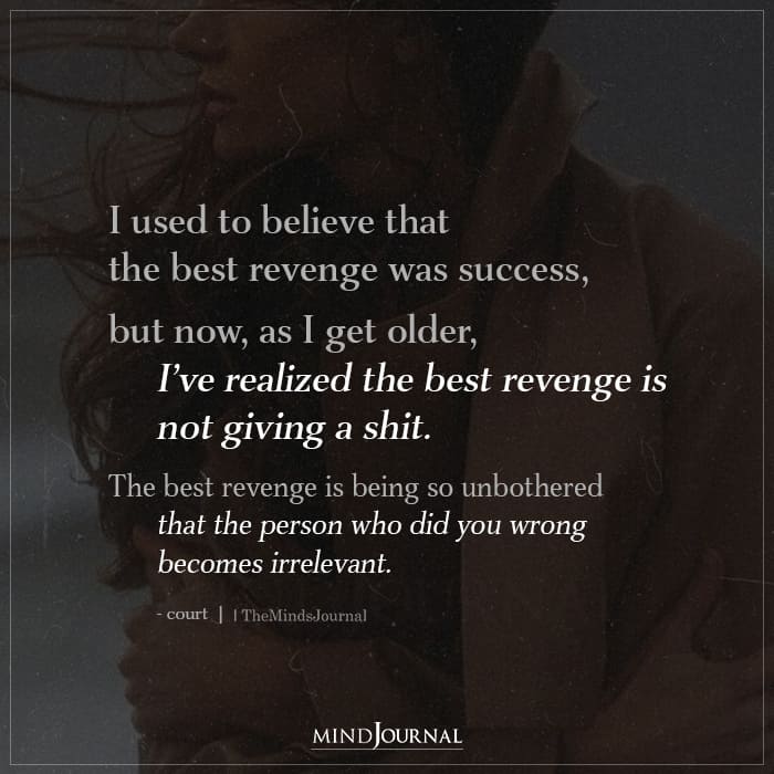 The Best Revenge Is Not Giving A Shit