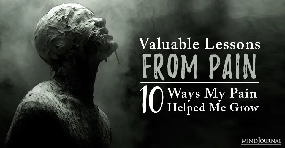 Valuable Lessons From Pain: 10 Ways My Pain Helped Me Grow