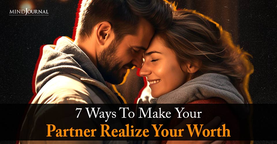 7 Ways To Make Your Partner Realize Your Worth