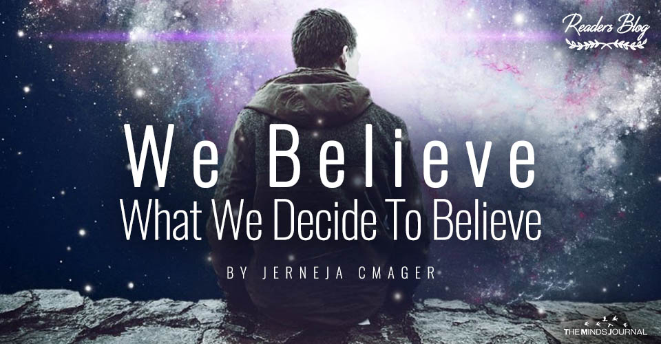 We Believe What We Decide To Believe