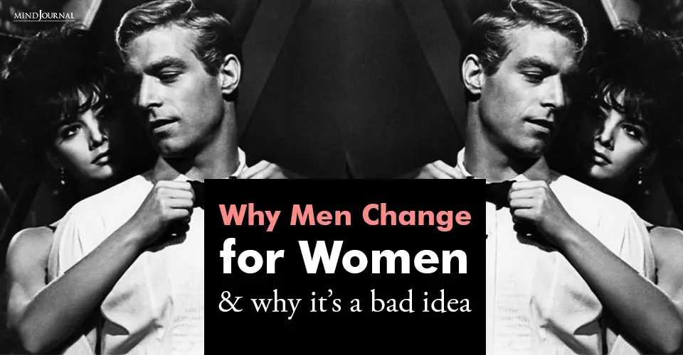 Why Men Change For Women Why It’s Bad Idea