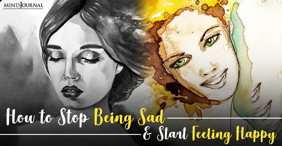 How to Stop Being Sad and Start Feeling Happy