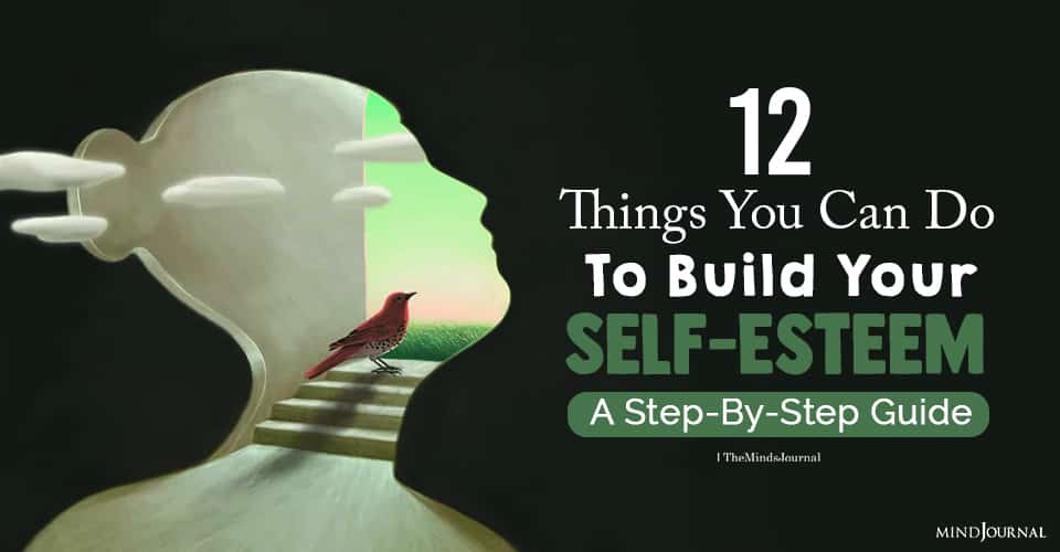 12 Things You Can Do To Build Your Self-Esteem: A Step-By-Step Guide