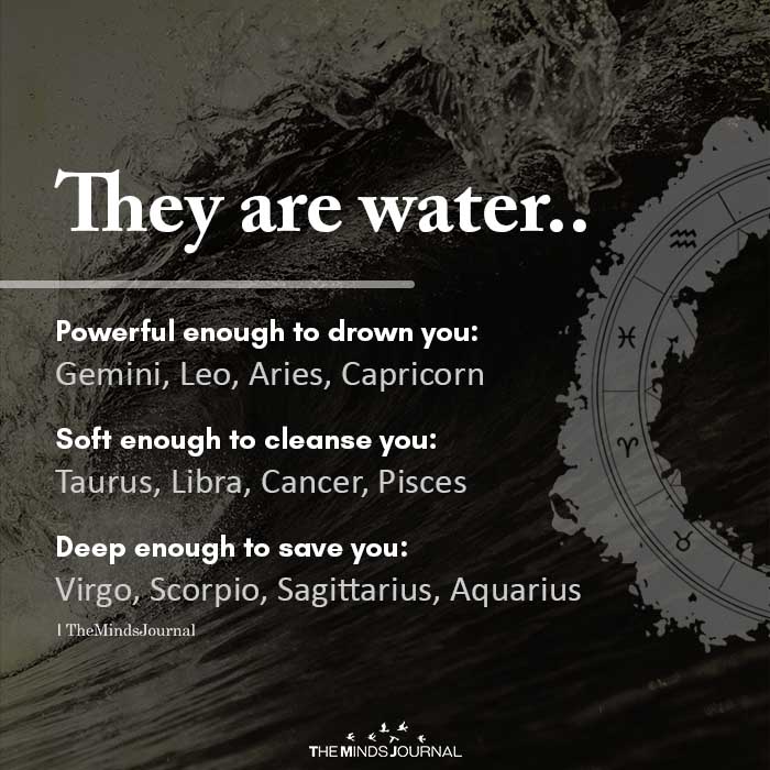 They Are Water..powerful Enough To Drown You: Gemini, Leo, Aries
