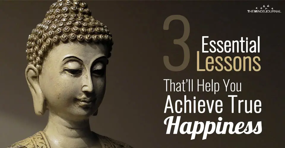 3 Essential Lessons Which Will Help You Achieve True Happiness