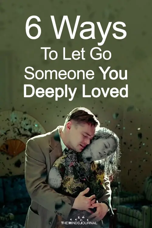 6 Ways To Let Go Of Someone You Deeply Loved And Move On
