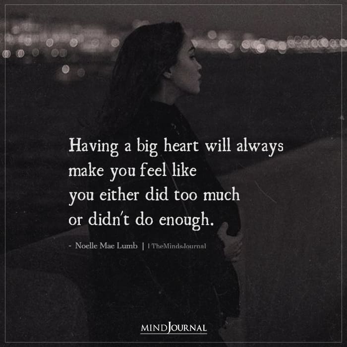 Having a big heart will always make you feel