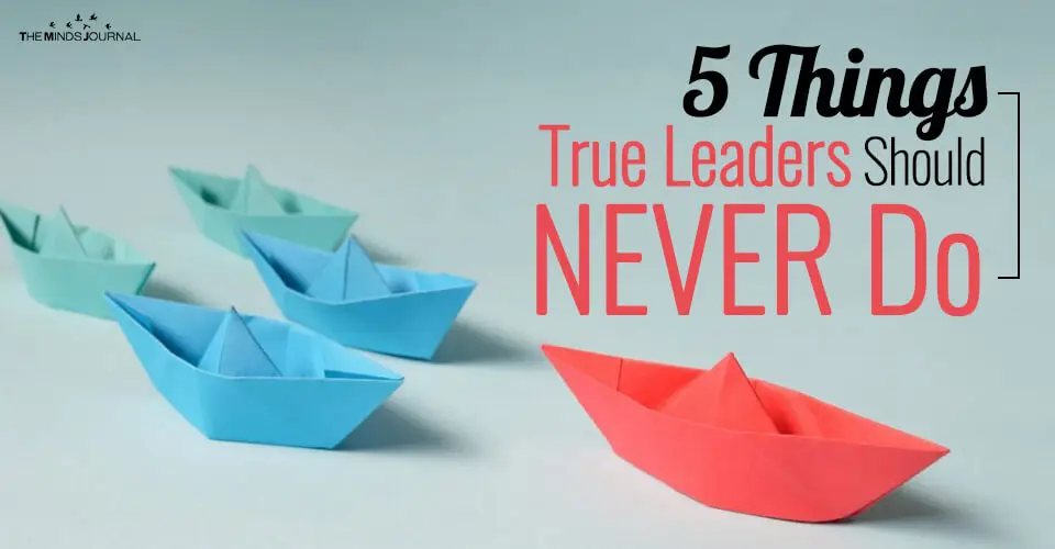 5 Things That True Leaders Should NEVER Do