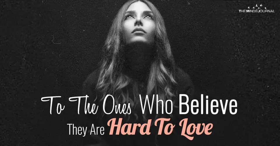 To The Ones Who Believe They Are Hard To Love