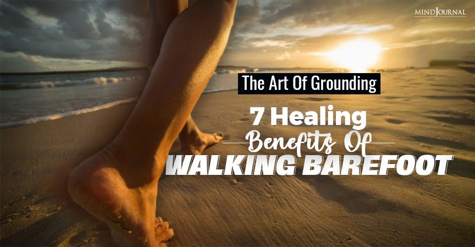 The Art Of Grounding: 7 Healing Benefits Of Walking Barefoot Outside