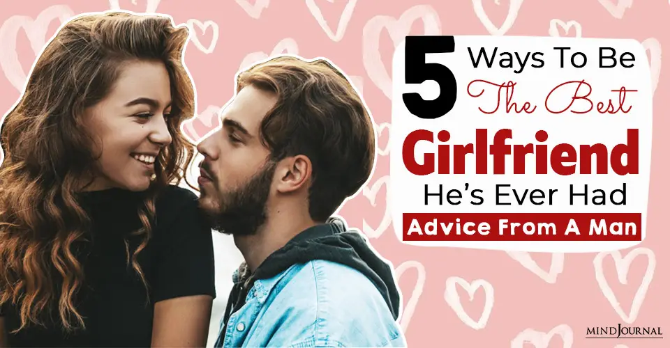 5 Ways To Be The Best Girlfriend He’s Ever Had (Advice From A Man)