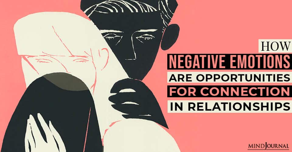 How Negative Emotions Are Opportunities for Connection in Relationships