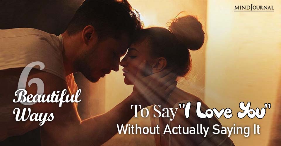 6 Beautiful Ways To Say “I Love You” Without Actually Saying It