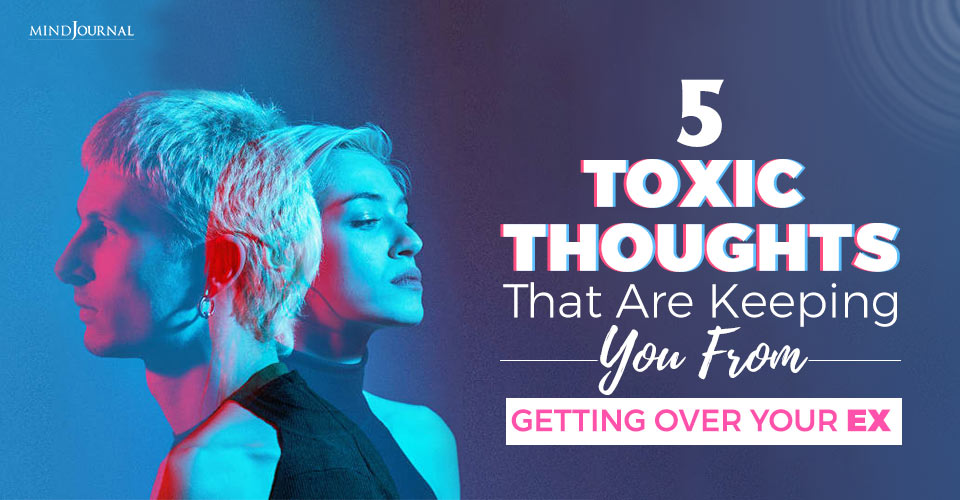 5 Toxic Thoughts That Are Keeping You From Getting Over Your Ex