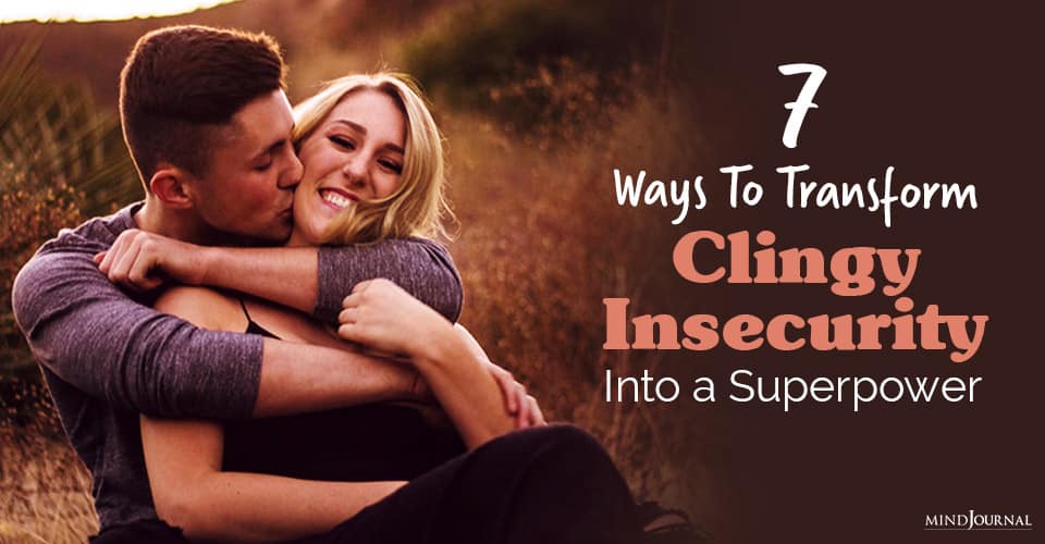 transform clingy insecurity into a superpower for healthier relationships