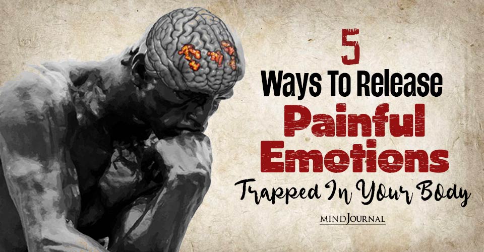 Emotional Muscle Memory: How To Release Painful Emotions Trapped In Your Body
