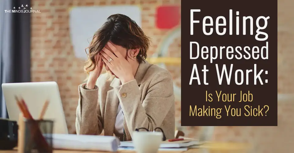 Are You Feeling Depressed At Work? Is Your Job Making You Sick?